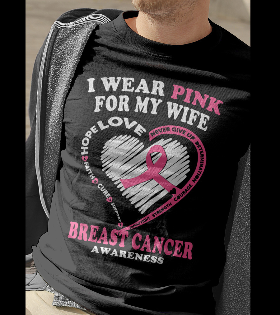 I Wear Pink For My Wife Breast Cancer Awareness Never Give Up Support Courage Determination Hope T-Shirt