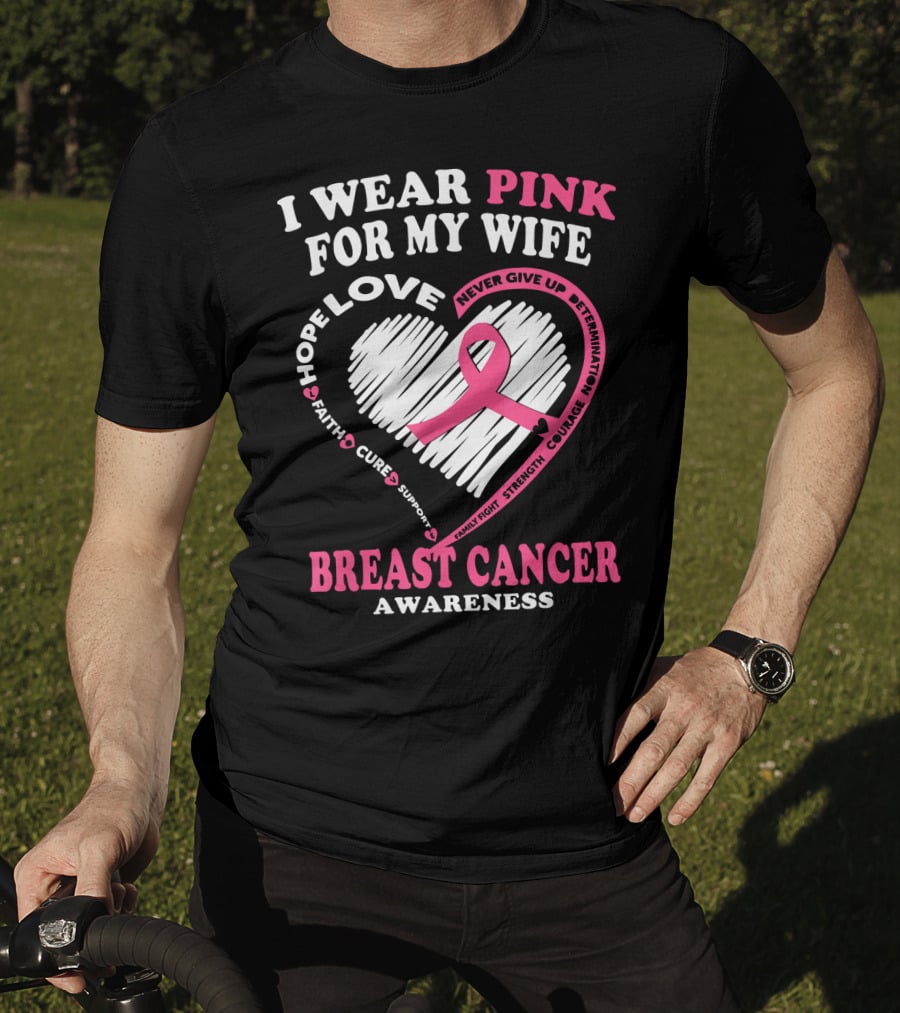 I Wear Pink For My Wife Breast Cancer Awareness Never Give Up Support Courage Determination Hope T-Shirt