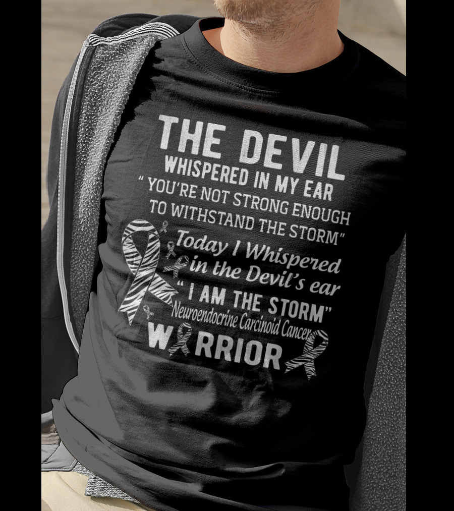 The Devil Whispered You're Not Strong Enough I Am The Storm Neuroendocrine Carcinoid Cancer Warrior T-Shirt