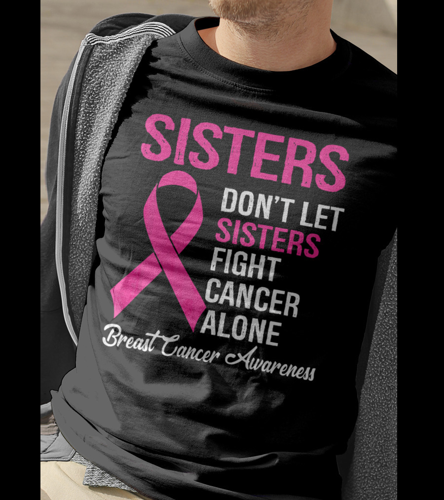 Sisters Don't Let Sisters Fight Cancer Alone Breast Cancer Awareness T-Shirt