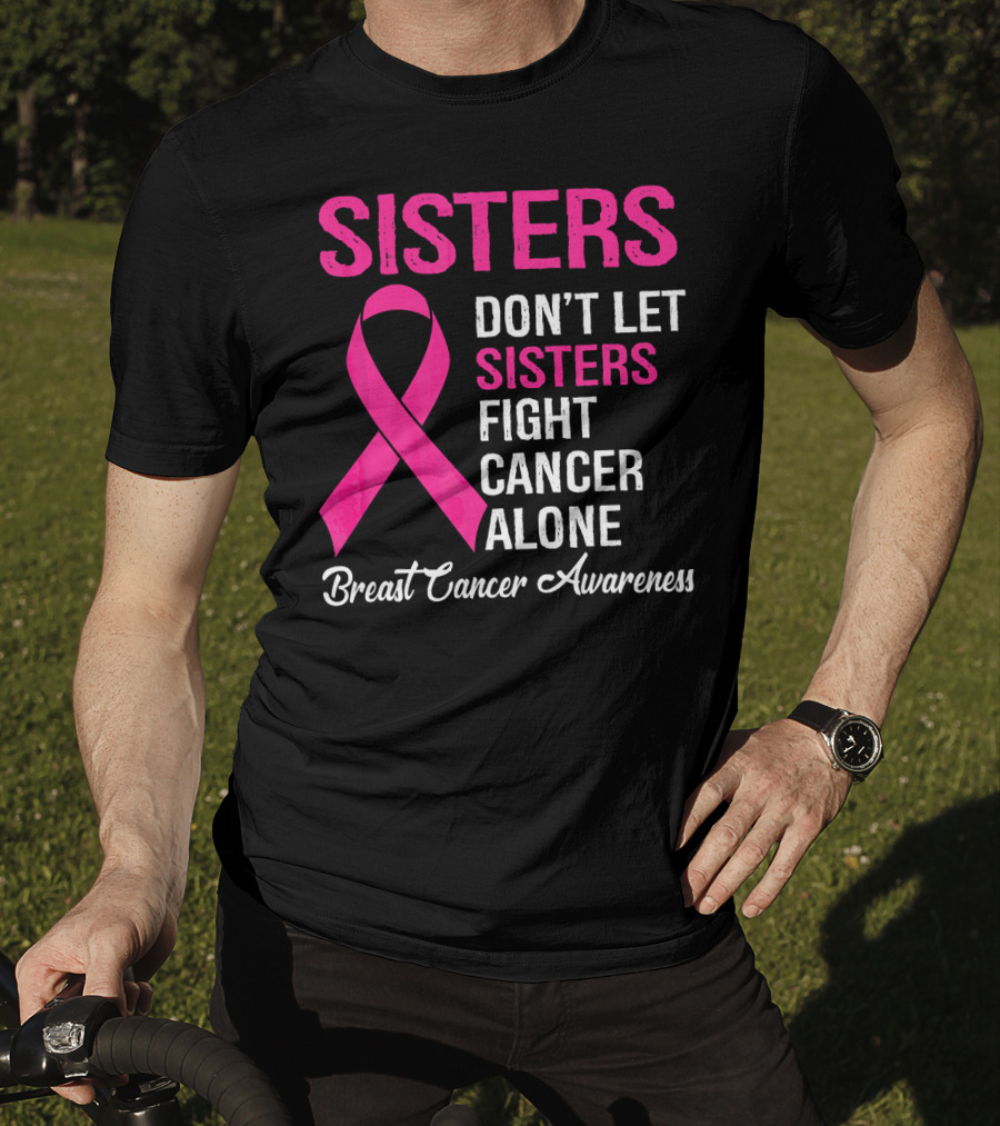 Sisters Don't Let Sisters Fight Cancer Alone Breast Cancer Awareness T-Shirt
