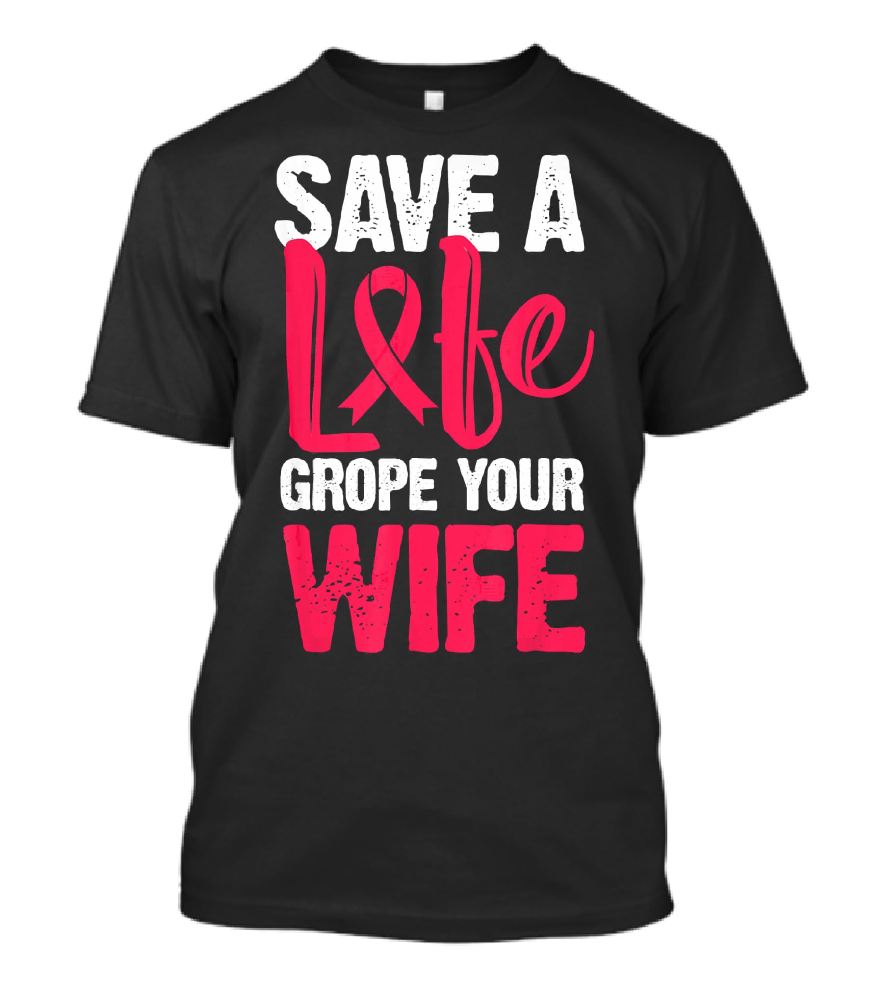 Save A Life Grope Your Wife Breast Cancer Awareness Funny Husband T-Shirt