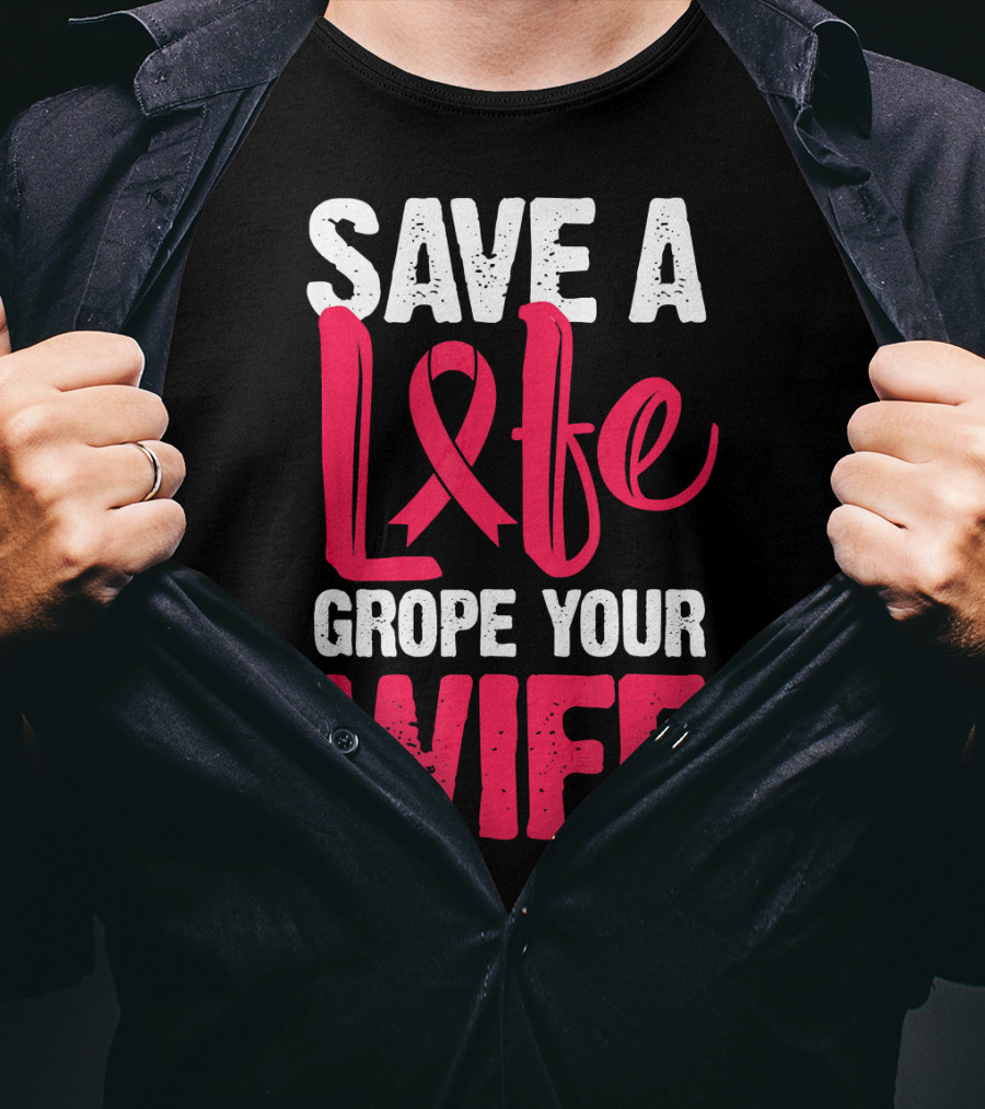Save A Life Grope Your Wife Breast Cancer Awareness Funny Husband T-Shirt
