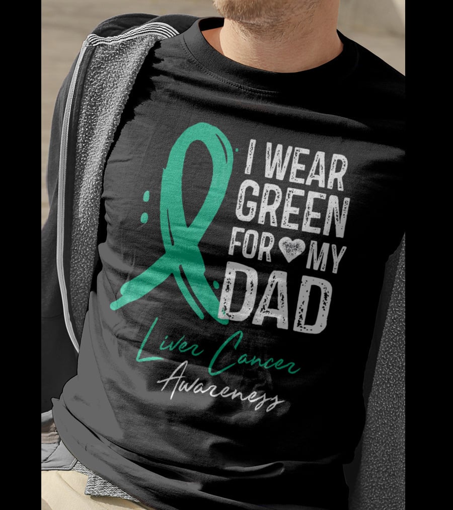 I Wear Green For My Dad Liver Cancer Awareness T-Shirt