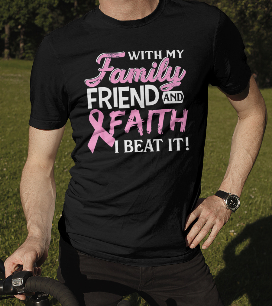 With My Family Friend And Faith I Beat It Breast Cancer Surviving T-Shirt