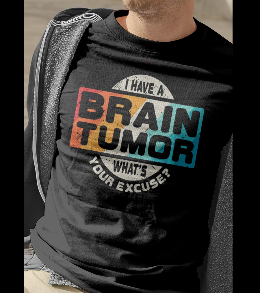 I Have A Brain Tumor What's Your Excuse Survivor Post Cancer T-Shirt