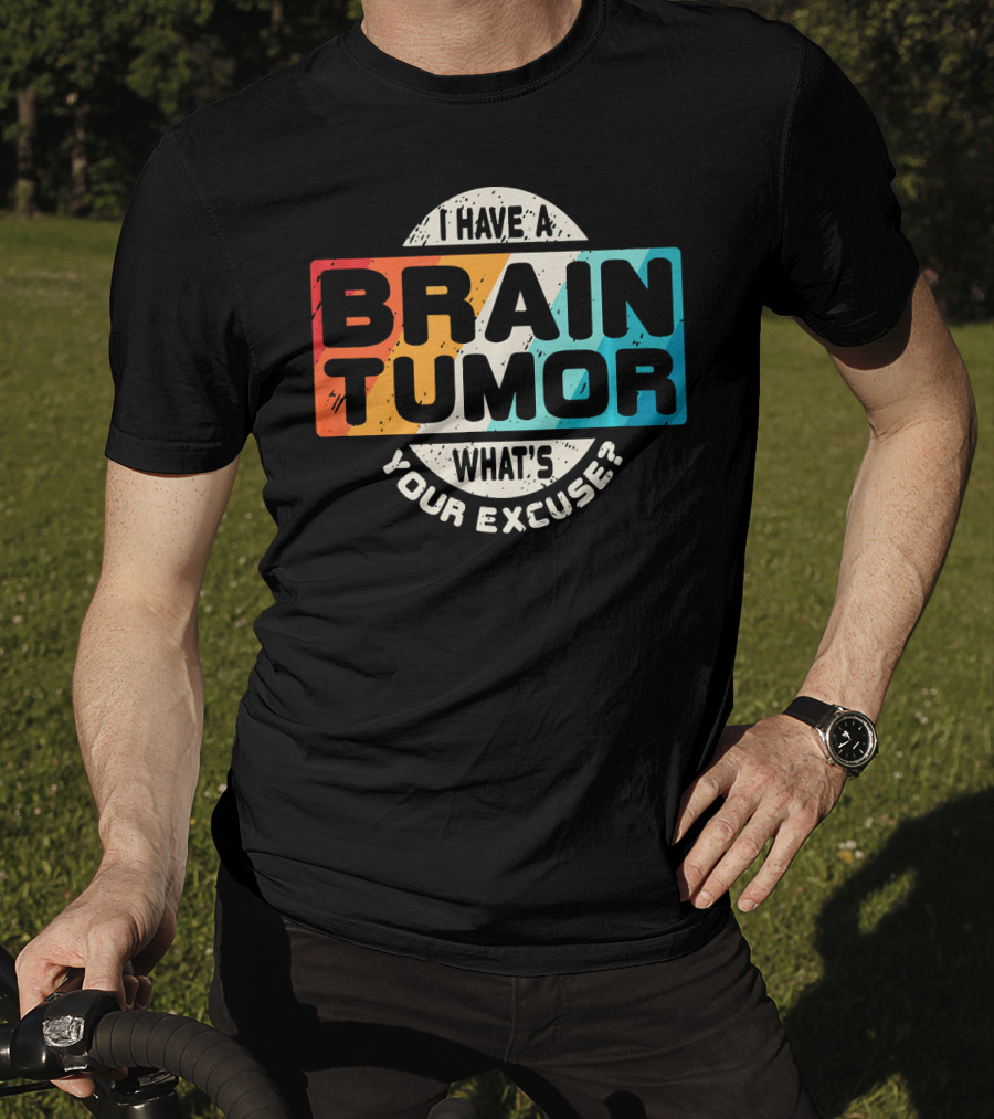 I Have A Brain Tumor What's Your Excuse Survivor Post Cancer T-Shirt