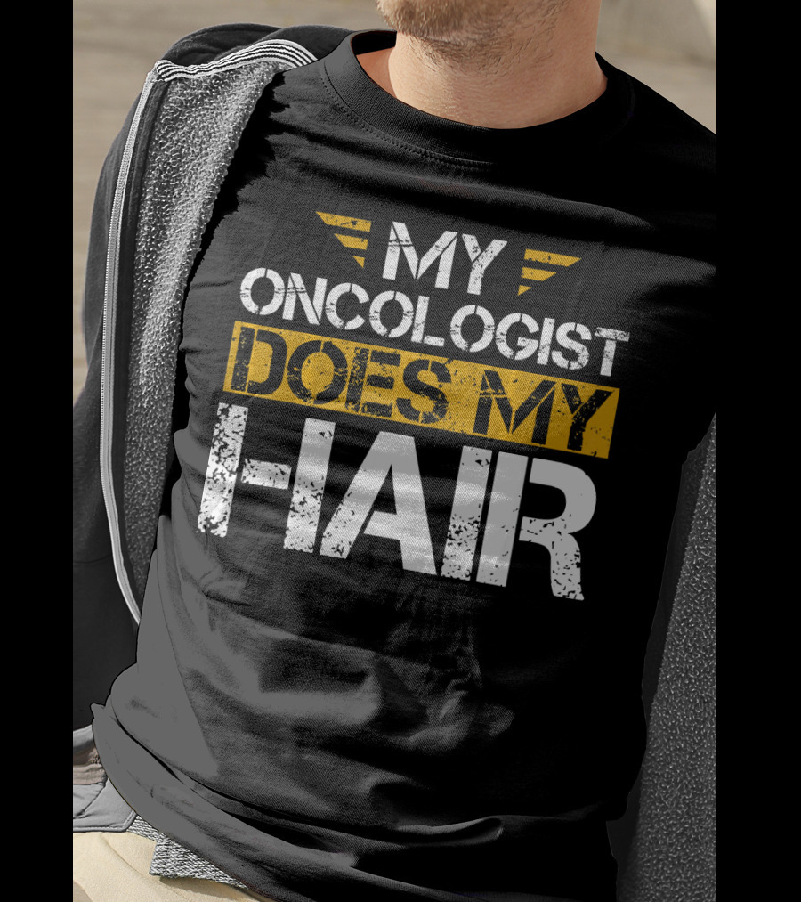 My Oncologist Does My Hair Cancer Awareness T-Shirt