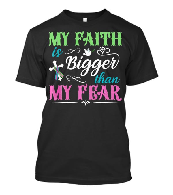 My Faith Is Bigger Than My Fear Metastatic Breast Cancer For Chris T-Shirt