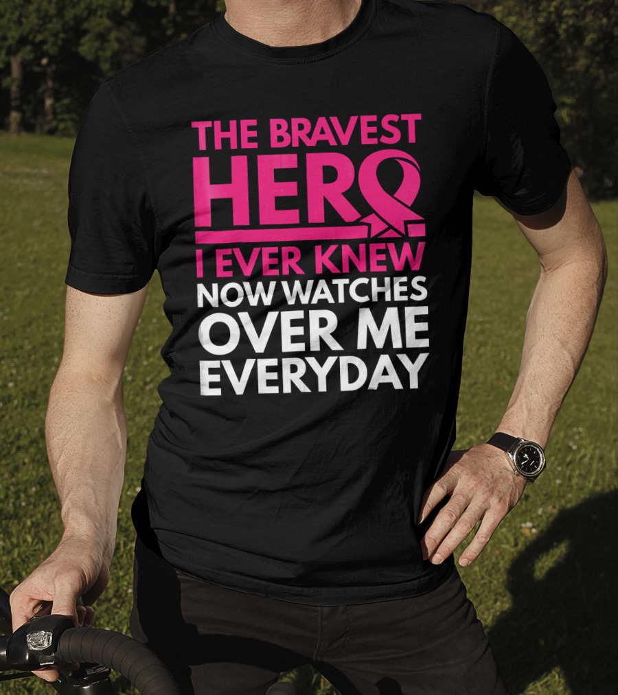 The Bravest Hero Breast Cancer Awareness Now Watches Over Me Everyday T-Shirt