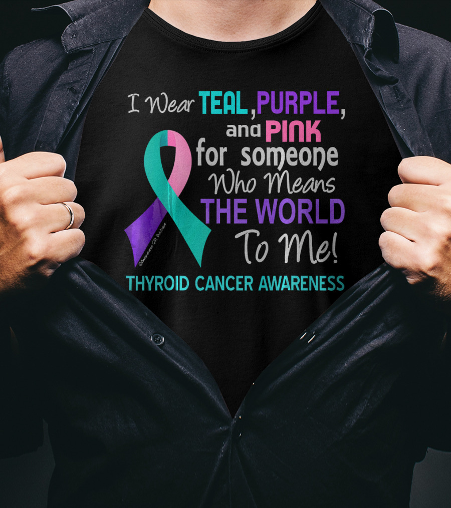 I Wear Teal Purple And Pink For Someone Who Means The World To Me Thyroid Cancer Awareness T-Shirt
