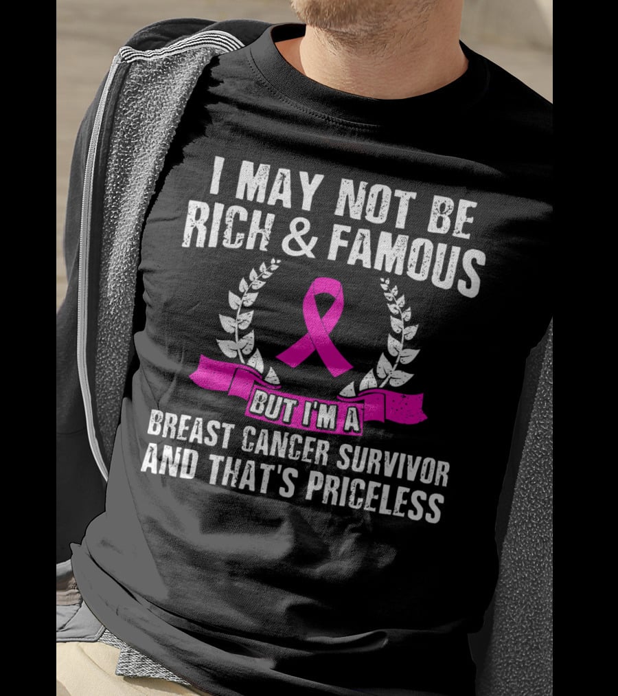 I May Not Be Rich And Famous But I'm A Breast Cancer Survivor And That's Priceless Pink Ribbon Laurel T-Shirt