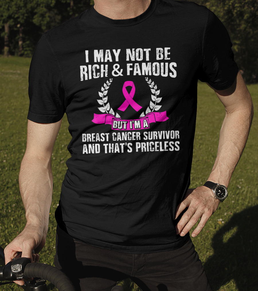 I May Not Be Rich And Famous But I'm A Breast Cancer Survivor And That's Priceless Pink Ribbon Laurel T-Shirt