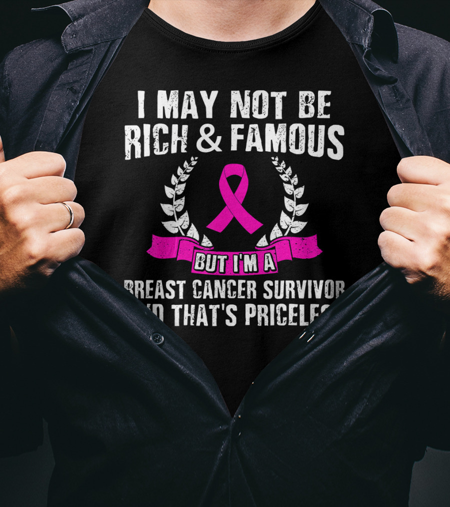 I May Not Be Rich And Famous But I'm A Breast Cancer Survivor And That's Priceless Pink Ribbon Laurel T-Shirt