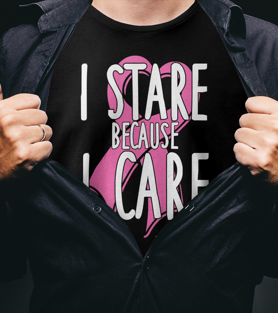 I Stare Because I Care Pink Ribbon Cancer Awareness T-Shirt