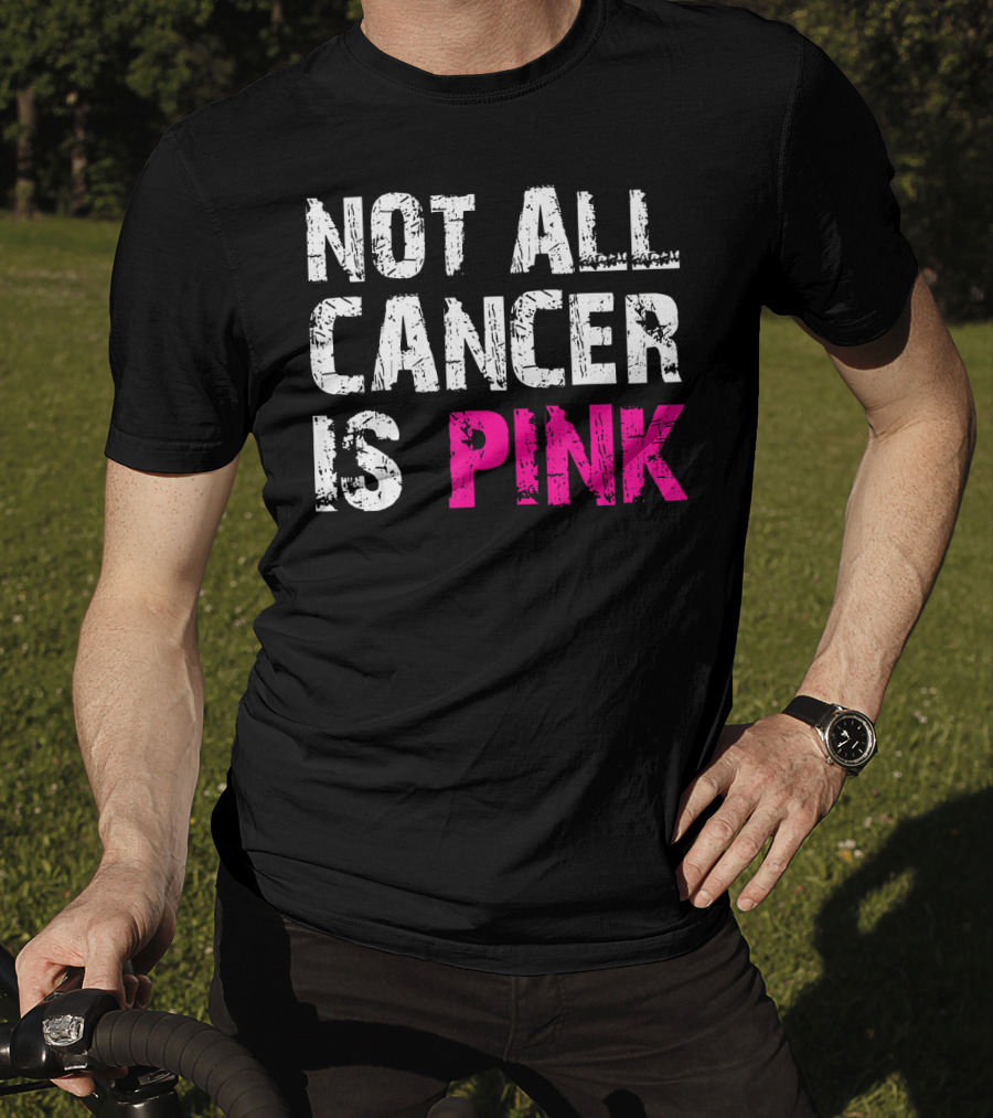 Not All Cancer Is Pink Breast Cancer Awareness T-Shirt