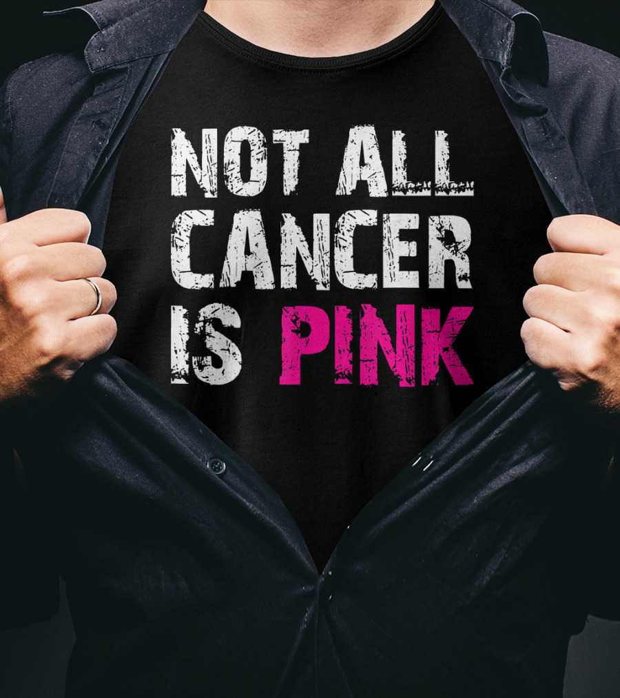 Not All Cancer Is Pink Breast Cancer Awareness T-Shirt