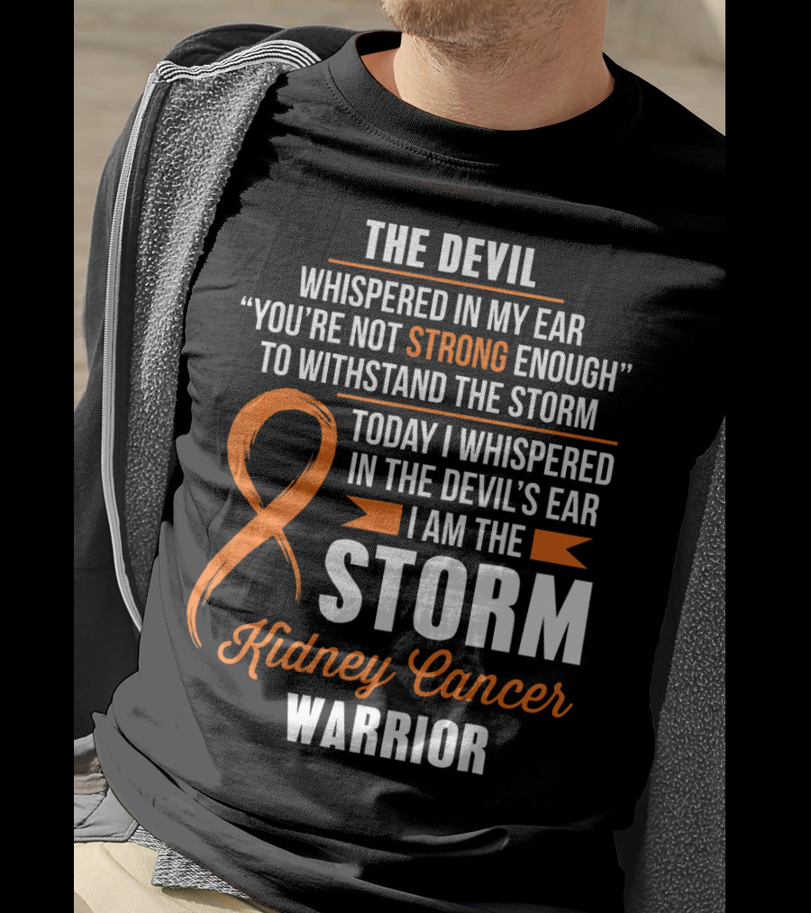 The Devil Whispered IN My Ear I Am The Storm Kidney Cancer Warrior T-Shirt