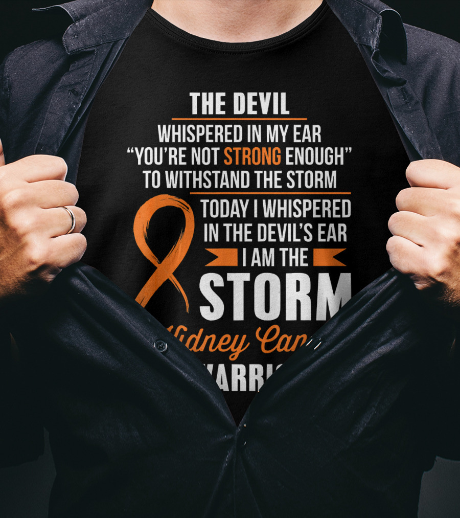 The Devil Whispered IN My Ear I Am The Storm Kidney Cancer Warrior T-Shirt