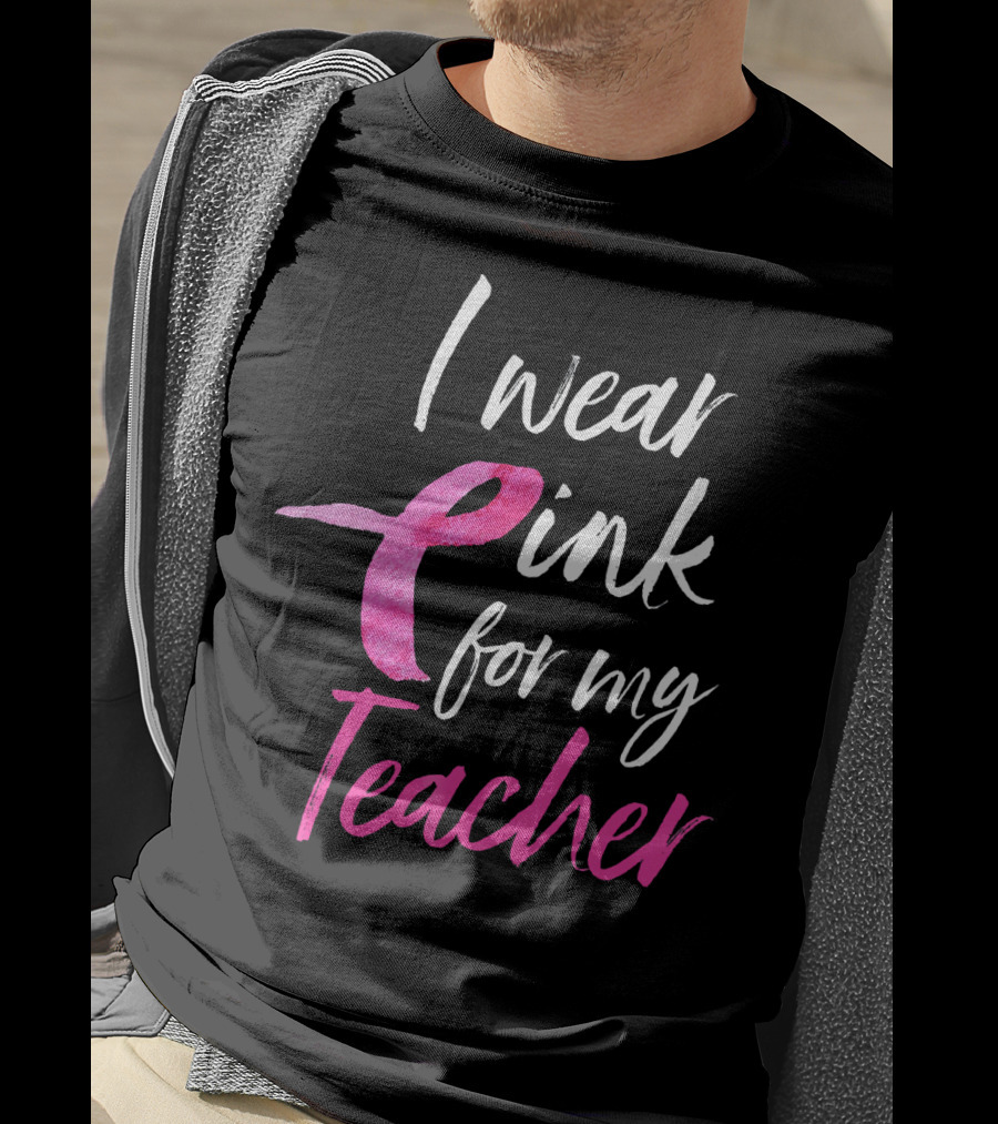 I Wear Pink For My Teacher Breast Cancer Awareness T-Shirt