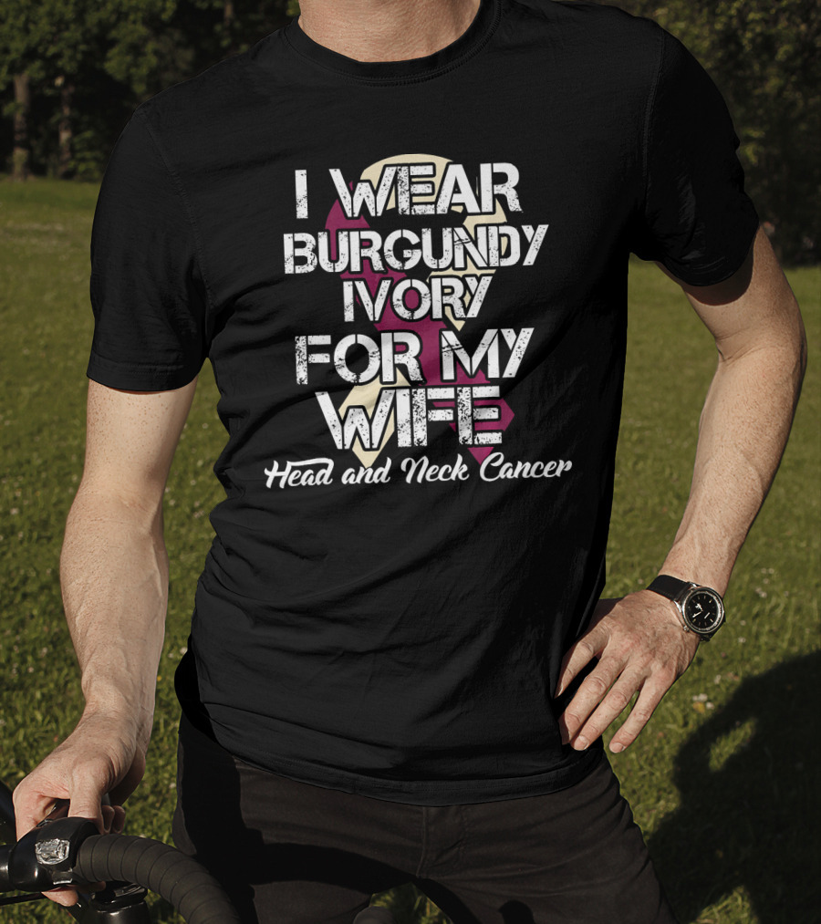 I Wear Burgundy Ivory For My Wife Head And Neck Cancer T-Shirt
