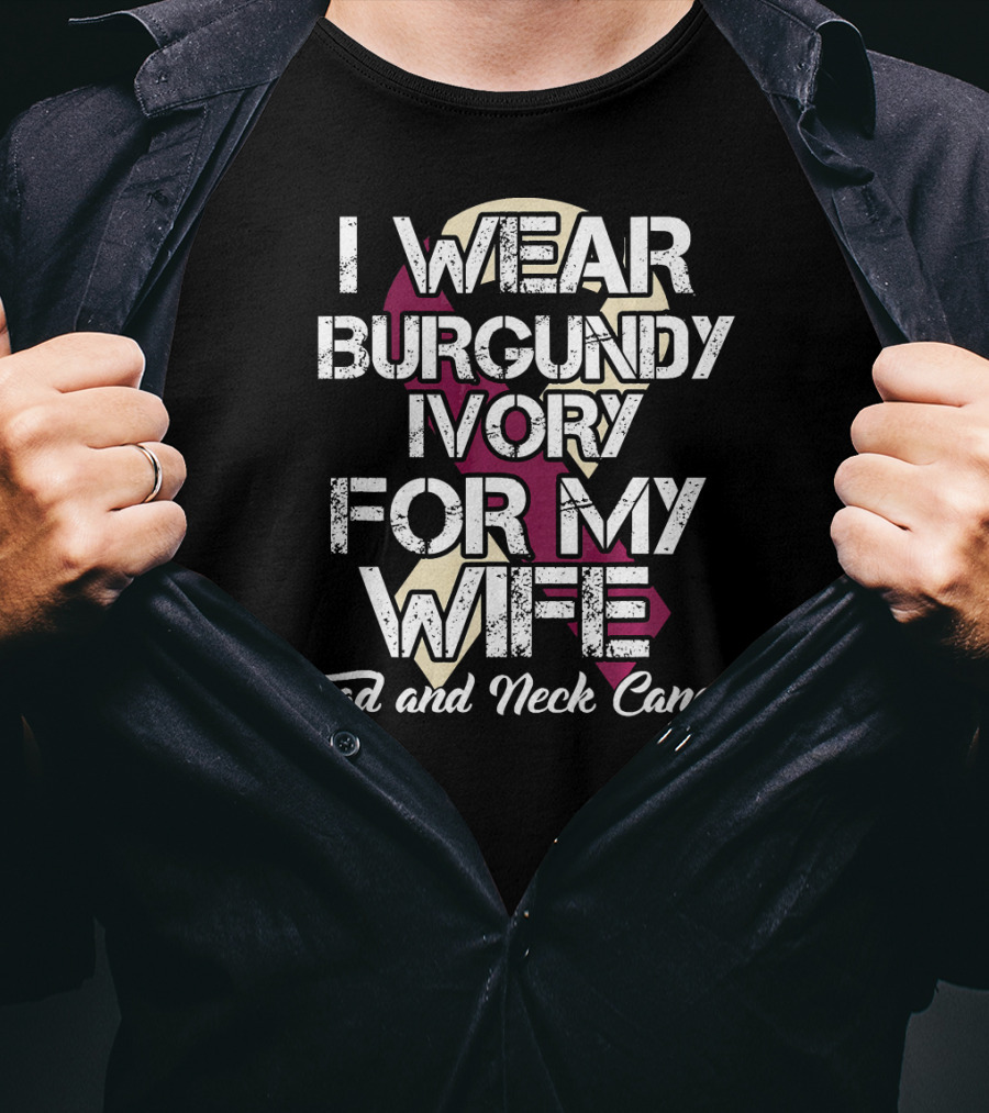 I Wear Burgundy Ivory For My Wife Head And Neck Cancer T-Shirt