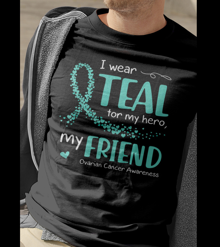 I Wear Teal For My Hero My Friend Ovarian Cancer Awareness T-Shirt