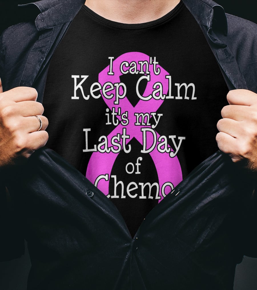 I Can't Keep Calm It's My Last Day Of Chemo Cancer Awareness T-Shirt