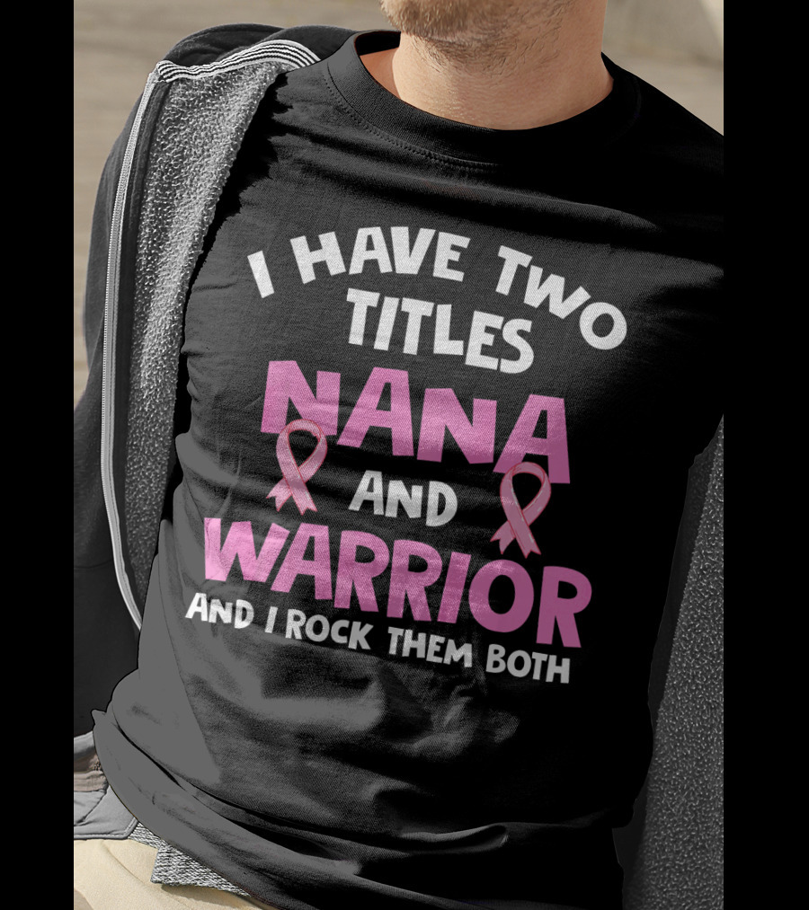 I Have Two Titles Nana And Warrior Breast Cancer Awareness T-Shirt
