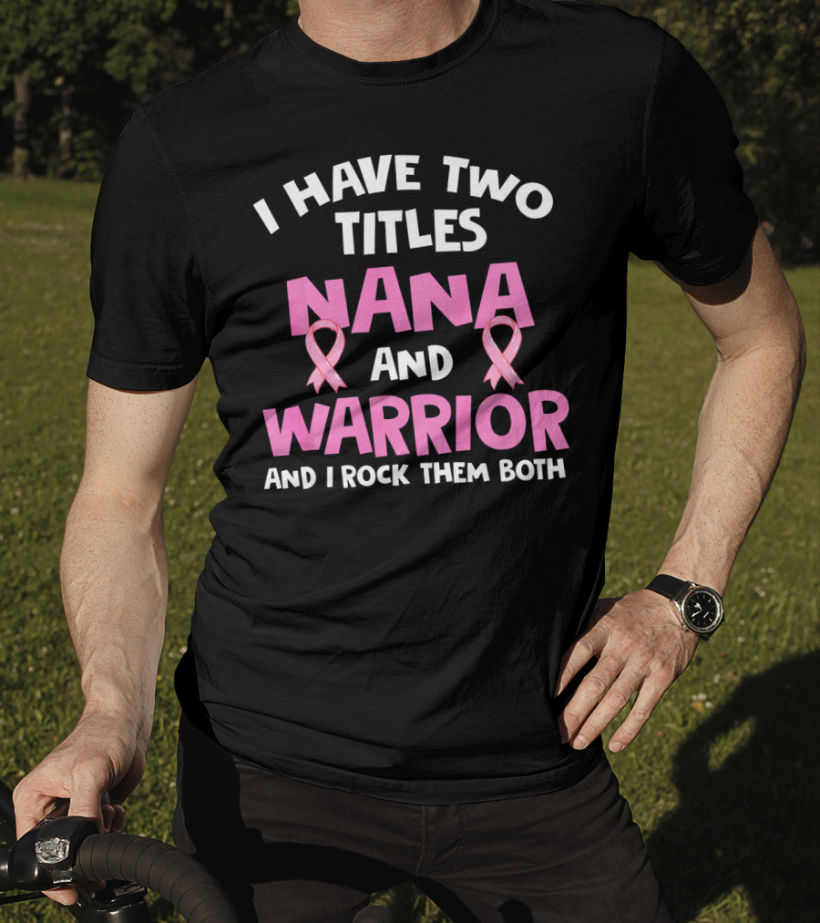 I Have Two Titles Nana And Warrior Breast Cancer Awareness T-Shirt
