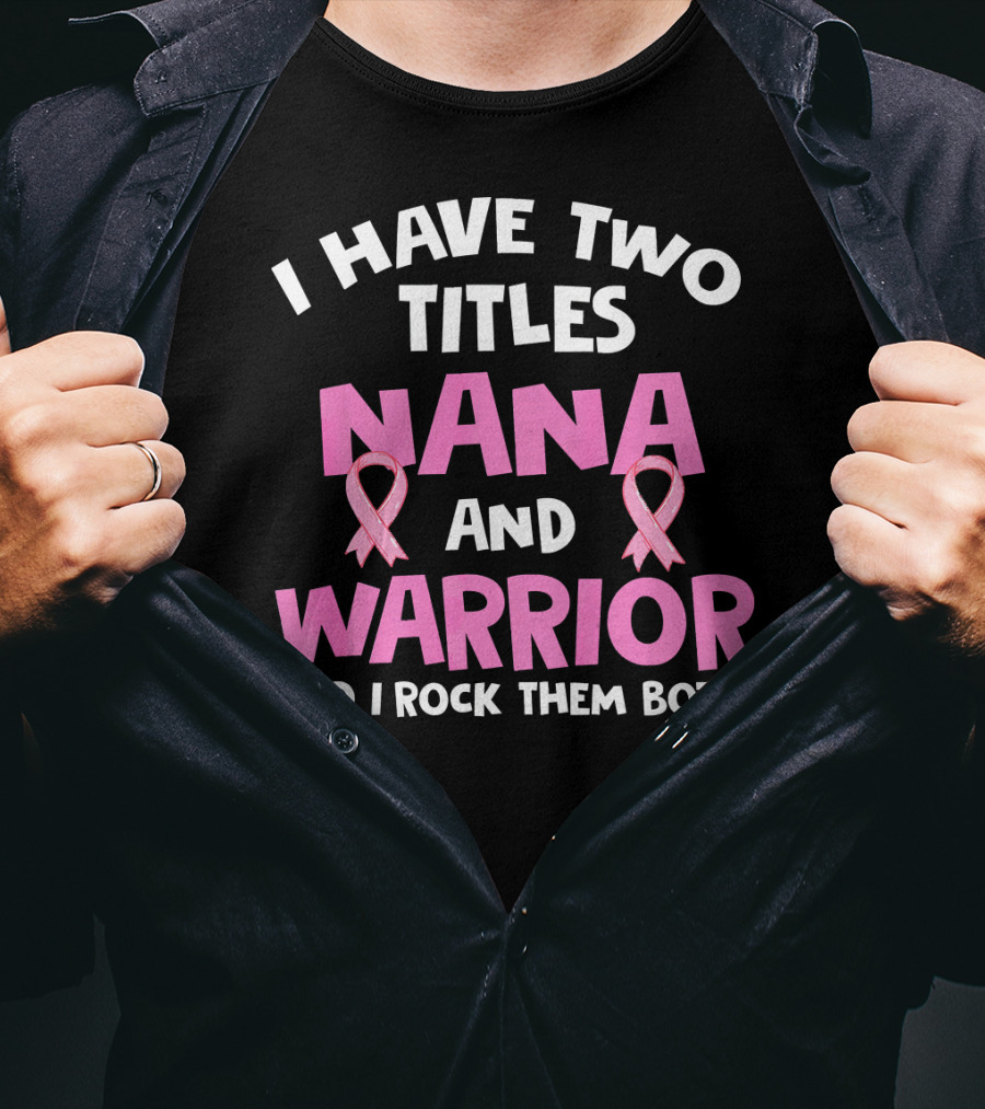I Have Two Titles Nana And Warrior Breast Cancer Awareness T-Shirt