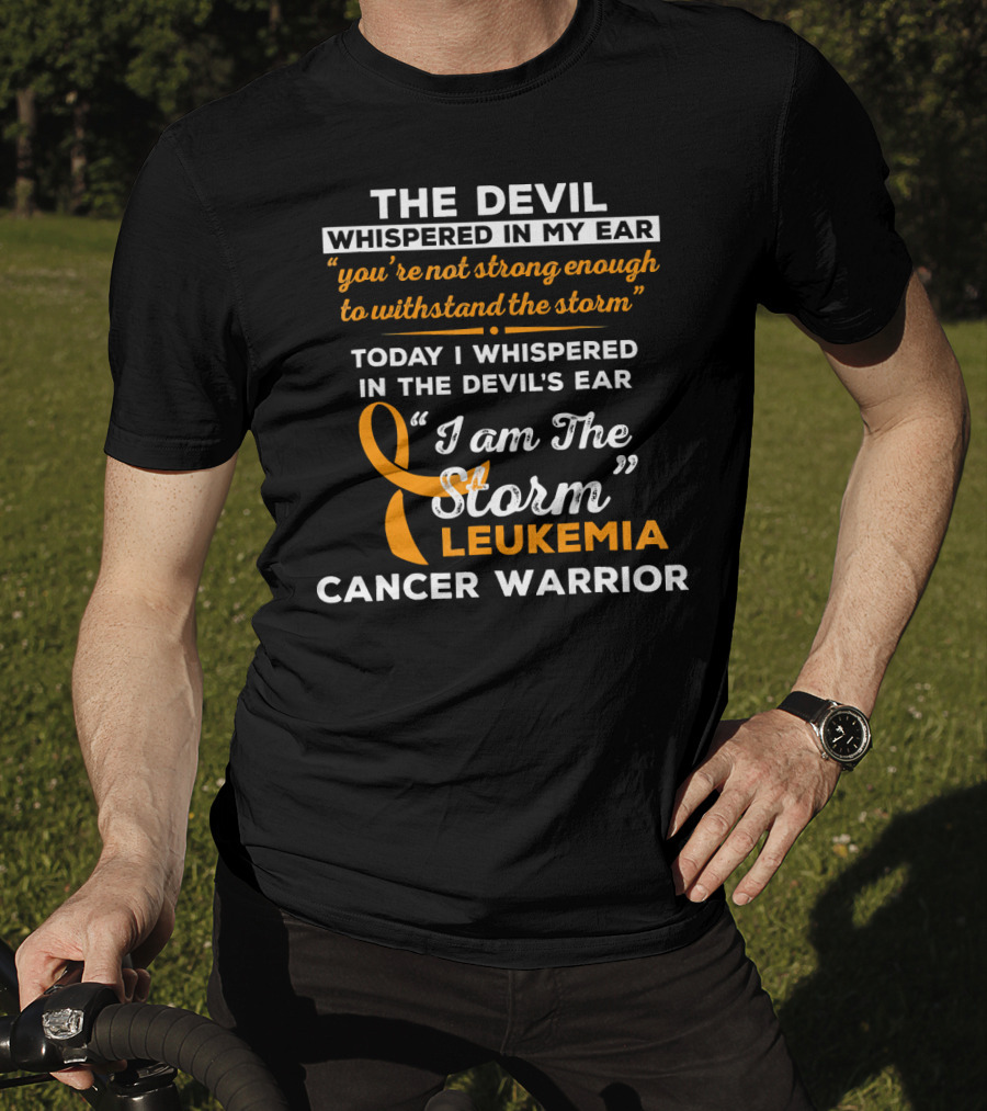 The Devil Whispered You're Not Strong Leukemia Cancer Warrior I Am The Storm T-Shirt