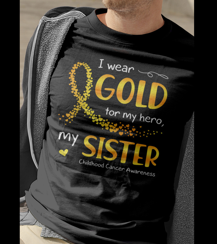 I Wear Gold For My Hero My Sister Childhood Cancer Awareness T-Shirt