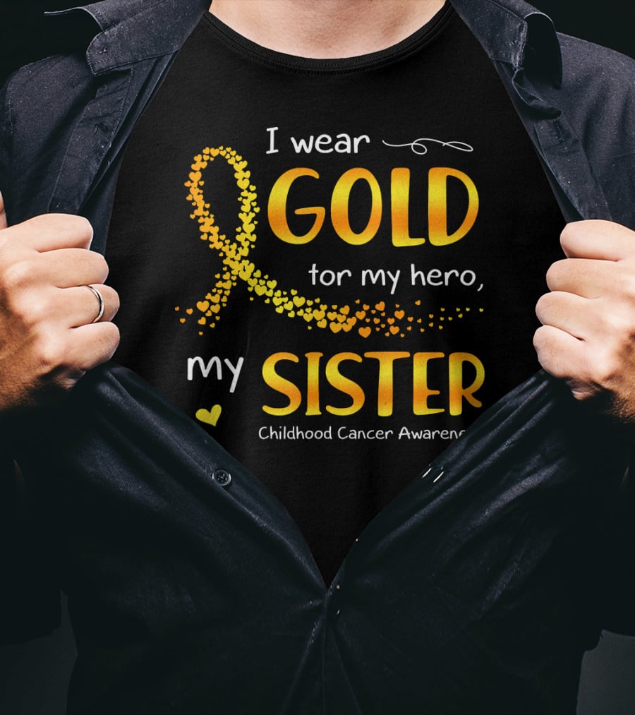 I Wear Gold For My Hero My Sister Childhood Cancer Awareness T-Shirt