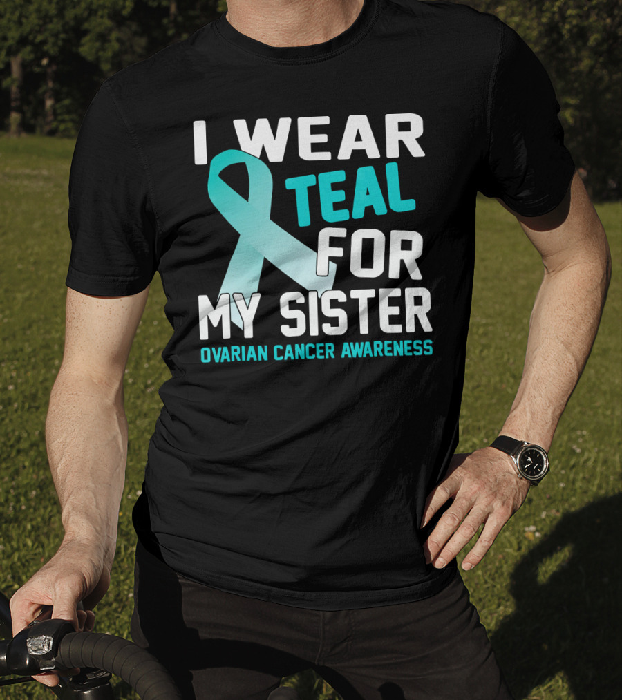 I Wear Teal For My Sister Ovarian Cancer Awareness T-Shirt
