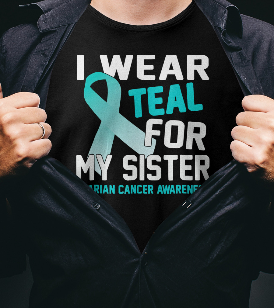 I Wear Teal For My Sister Ovarian Cancer Awareness T-Shirt