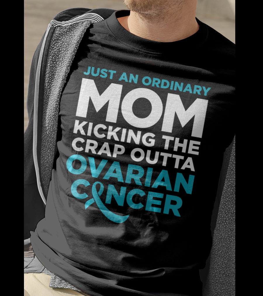 Just An Ordinary Mom Kicking The Crap Outta Ovarian Cancer T-Shirt