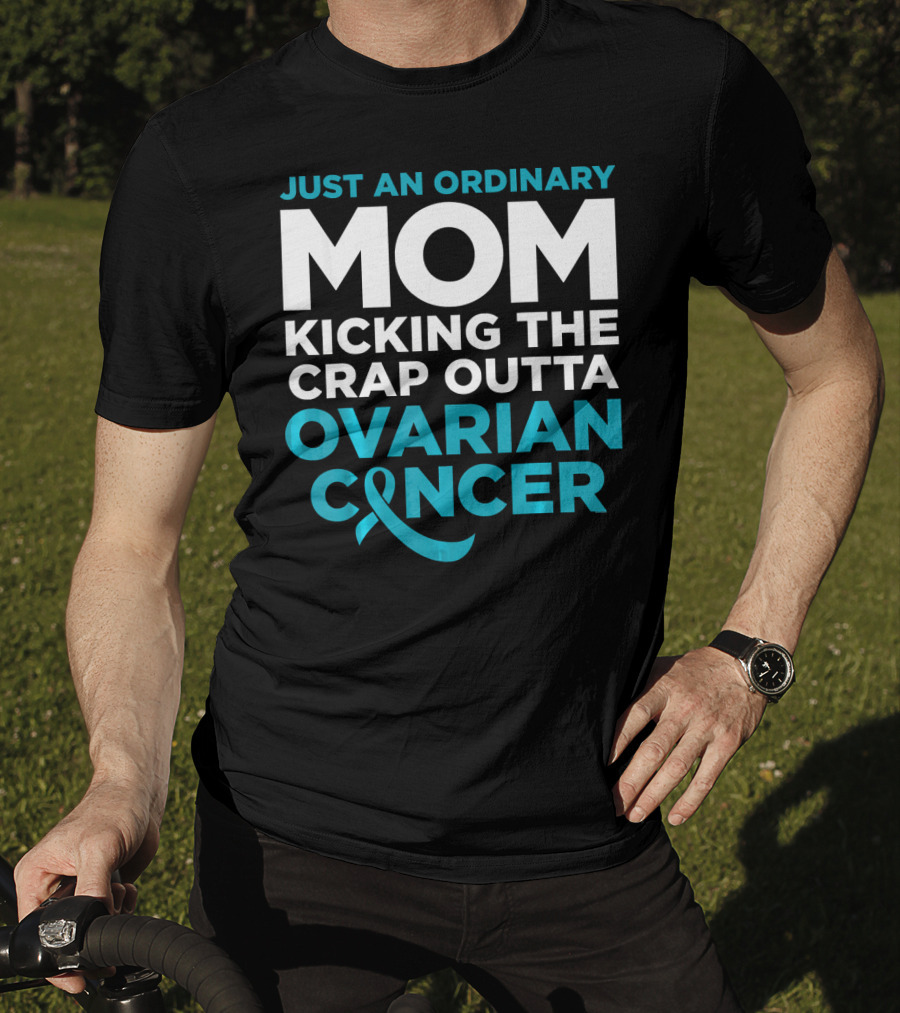Just An Ordinary Mom Kicking The Crap Outta Ovarian Cancer T-Shirt