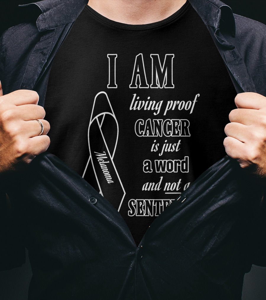 I Am Living Proof Cancer Is Just A Word And Not A Sentence Melanoma Awareness T-Shirt