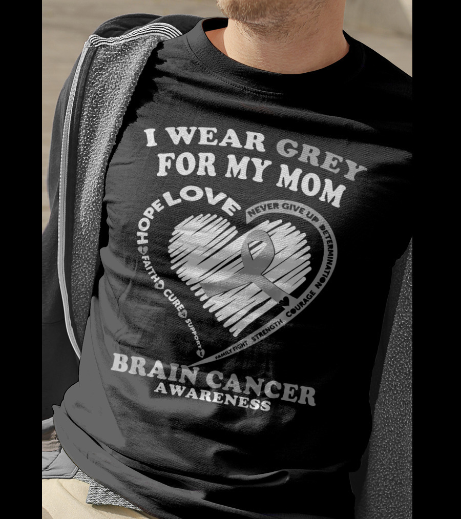 I Wear Grey For My Mom Brain Cancer Awareness Hope Love Courage Support T-Shirt