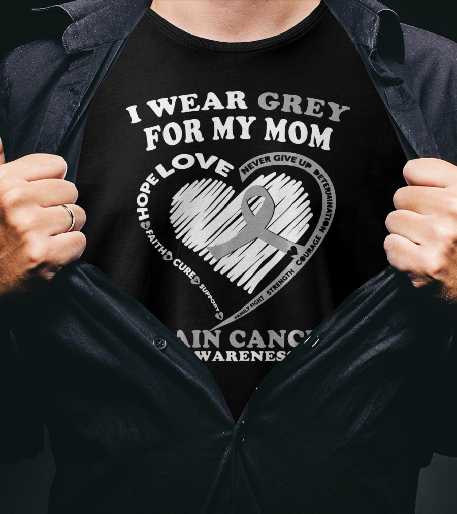 I Wear Grey For My Mom Brain Cancer Awareness Hope Love Courage Support T-Shirt