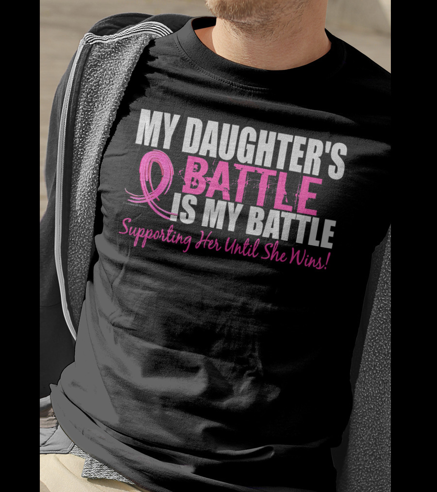My Daughter's Battle Is My Battle Supporting Her Until She Wins T-Shirt