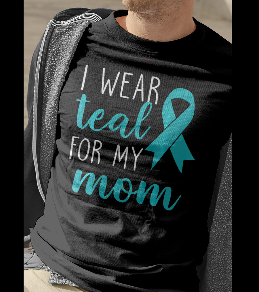 I Wear Teal For My Mom Ovarian T-Shirt
