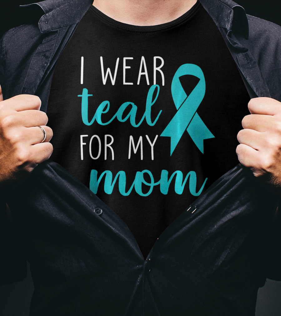 I Wear Teal For My Mom Ovarian T-Shirt