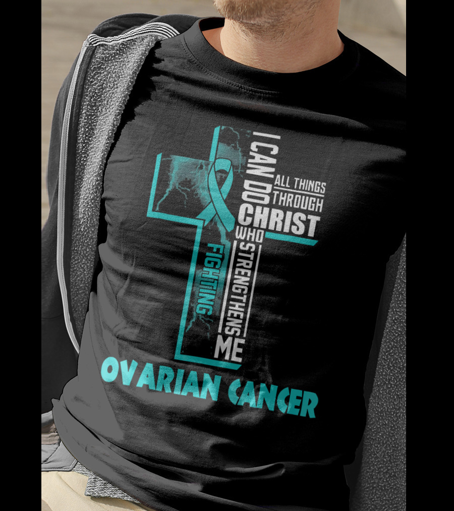 I Can Do All Things Through Christ Fighting Ovarian Cancer T-Shirt