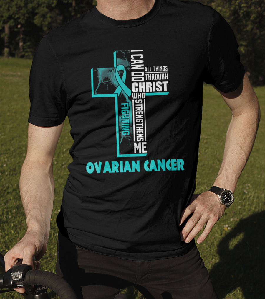 I Can Do All Things Through Christ Fighting Ovarian Cancer T-Shirt