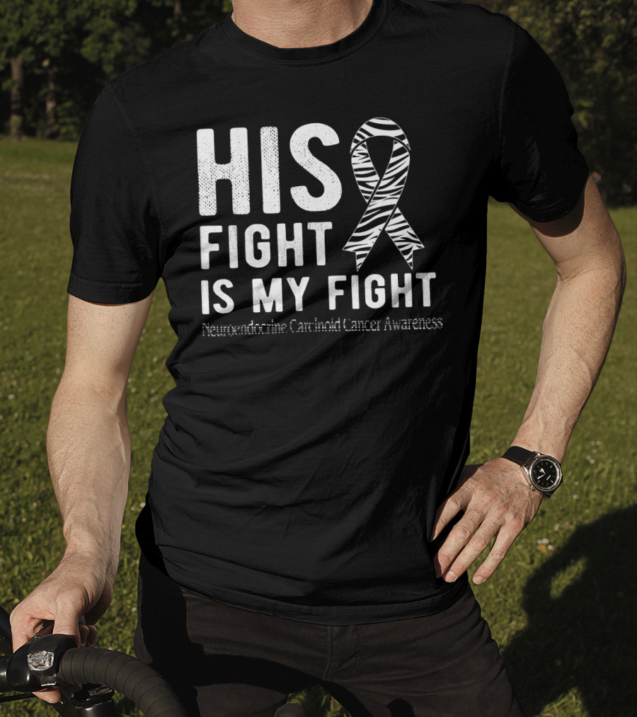 His Fight Is My Fight Neuroendocrine Carcinoid Cancer Awareness T-Shirt