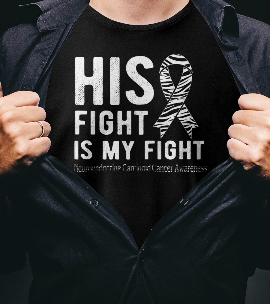 His Fight Is My Fight Neuroendocrine Carcinoid Cancer Awareness T-Shirt