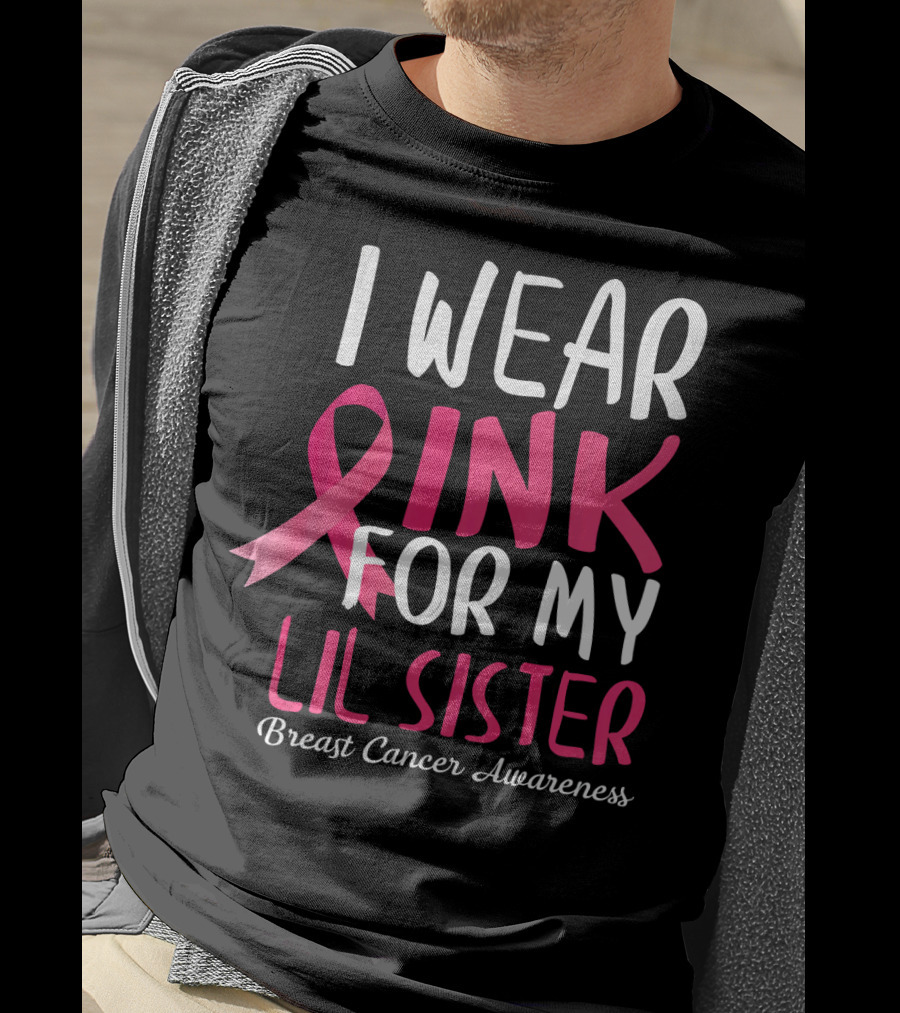 I Wear Pink For My Lil Sister Breast Cancer Awareness T-Shirt