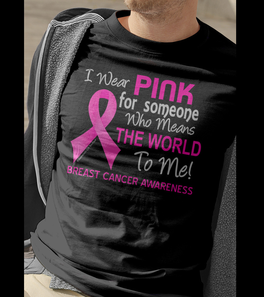 I Wear Pink For Someone Who Means The World To Me Breast Cancer Awareness T-Shirt